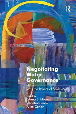 Negotiating Water Governance: Why the Politics of Scale Matter - Norman, Emma S., and Cook, Christina