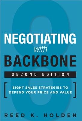Negotiating with Backbone: Eight Sales Strategies to Defend Your Price and Value - Holden, Reed