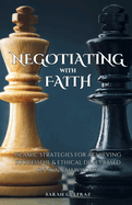 Negotiating with Faith: Islamic Strategies for Achieving Successful & Ethical Deals based on Sunnah Wisdom