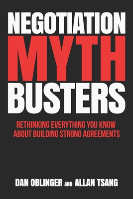 Negotiation Mythbusters: Rethinking Everything You Know About Building Strong Agreements - Tsang, Allan, and Oblinger, Dan
