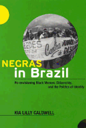 Negras in Brazil: Re-Envisioning Black Women, Citizenship, and the Politics of Identity - Caldwell, Kia Lilly, Professor