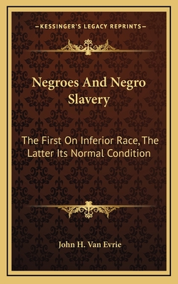 Negroes and Negro Slavery: The First on Inferior Race, the Latter Its Normal Condition - Van Evrie, John H