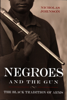 Negroes and the Gun: The Black Tradition of Arms - Johnson, Nicholas