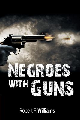 Negroes with Guns - Williams, Robert F, and King, Martin Luther, Jr., and Nelson, Truman