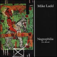 Negrophilia: The Album - Mike Ladd