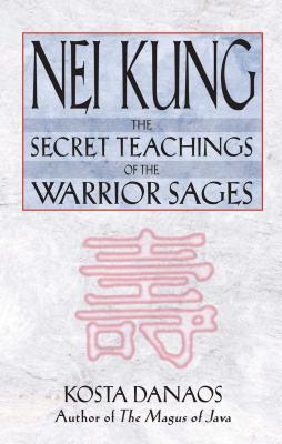 Nei Kung: The Secret Teachings of the Warrior Sages - Danaos, Kosta