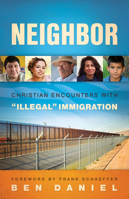 Neighbor: Christian Encounters with Illegal Immigration - Daniel, Ben