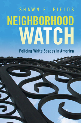 Neighborhood Watch: Policing White Spaces in America - Fields, Shawn E