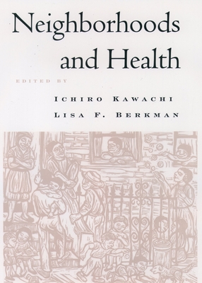 Neighborhoods and Health - Kawachi, Ichiro (Editor), and Berkman, Lisa F (Editor)