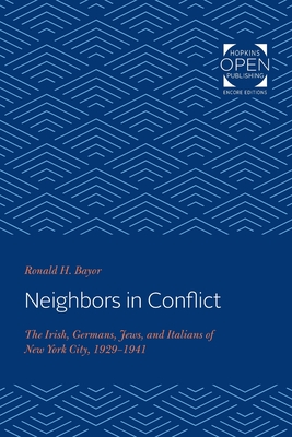 Neighbors in Conflict: The Irish, Germans, Jews, and Italians of New York City, 1929-1941 - Bayor, Ronald H.