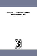 Neighbors: Life Stories of the Other Half / By Jacob A. Riis.