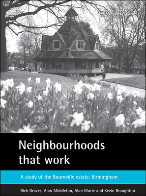 Neighbourhoods That Work: A Study of the Bournville Estate, Birmingham - Middleton, Alan, and Murie, Alan, and Broughton, Kevin