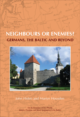 Neighbours or Enemies?: Germans, the Baltic and Beyond - Hiden, John, and Housden, Martyn