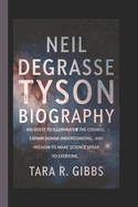 Neil deGrasse Tyson Biography.: His Quest to Illuminate the Cosmos, Expand Human Understanding, and Mission to Make Science Speak to Everyone.