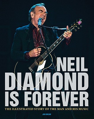 Neil Diamond is Forever: The Illustrated Story of the Man and His Music - Bream, Jon