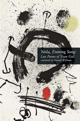 Neila, Evening Song: Last Poems of Yvan Goll - Wellman, Donald (Translated by), and Goll, Yvan