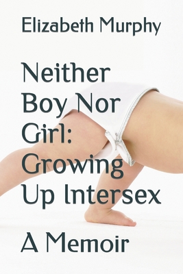 Neither Boy Nor Girl: Growing Up Intersex: A Memoir - Murphy, Elizabeth