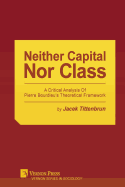Neither Capital, Nor Class: A Critical Analysis of Pierre Bourdieu's Theoretical Framework