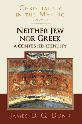 Neither Jew Nor Greek: A Contested Identity (Christianity in the Making, Volume 3) - Dunn, James D G