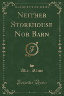 Neither Storehouse Nor Barn (Classic Reprint)