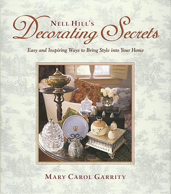 Nell Hill's Decorating Secrets: Easy and Inspiring Ways to Bring Style Into Your Home - Garrity, Mary Carol