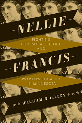 Nellie Francis: Fighting for Racial Justice and Women's Equality in Minnesota - Green, William D