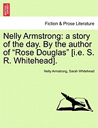 Nelly Armstrong: A Story of the Day. by the Author of "Rose Douglas" [I.E. S. R. Whitehead]. Vol. I