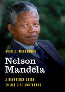 Nelson Mandela: A Reference Guide to His Life and Works
