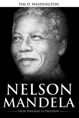 Nelson Mandela: From Prisoner to President, Biography of Nelson Mandela - Washington, Tim D