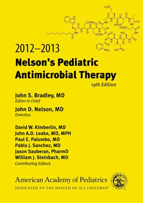 Nelson's Pediatric Antimicrobial Therapy - Bradley, John S, MD, and Nelson, John D, and Kimberlin, David W, Dr., MD, Faap (Editor)