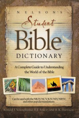 Nelson's Student Bible Dictionary: A Complete Guide to Understanding the World of the Bible - Youngblood, Ronald F (Editor), and Bruce, F F (Editor), and Harrison, R K (Editor)