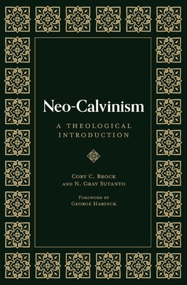 Neo-Calvinism: A Theological Introduction - Sutanto, N Gray, and Brock, Cory C, and Harinck, George (Foreword by)
