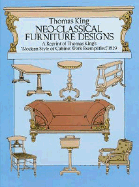 Neo-Classical Furniture Designs: A Reprint of Thomas King's "Modern Style of Cabinet Work Exemplified," 1829