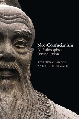 Neo-Confucianism: A Philosophical Introduction - Angle, Stephen C, and Tiwald, Justin