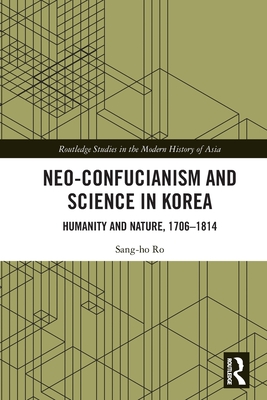 Neo-Confucianism and Science in Korea: Humanity and Nature, 1706-1814 - Ro, Sang-Ho