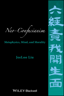 Neo-Confucianism: Metaphysics, Mind, and Morality - Liu, JeeLoo