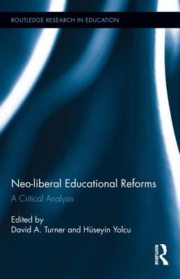 Neo-liberal Educational Reforms: A Critical Analysis - Turner, David (Editor), and Yolcu, Hseyin (Editor)