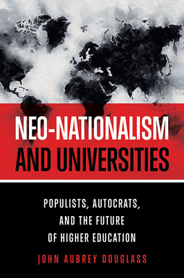 Neo-Nationalism and Universities: Populists, Autocrats, and the Future of Higher Education - Douglass, John