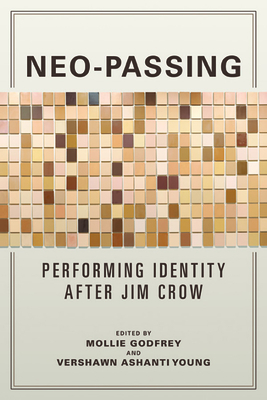 Neo-Passing: Performing Identity After Jim Crow - Godfrey, Mollie (Editor), and Young, Vershawn (Editor), and Wald, Gayle (Foreword by)