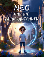 Neo und die Zauberantennen: Ein magisches Kinderbuch ber Gefhle, innere Strke und die Kraft der eigenen Gedanken.