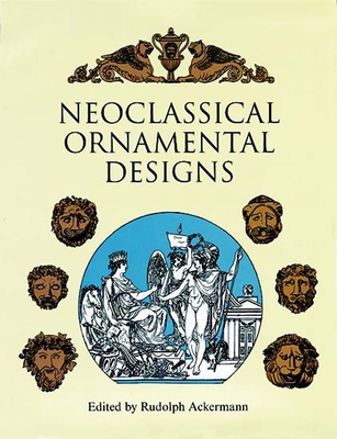 Neoclassical Ornamental Designs - Ackermann, Rudolph (Editor)