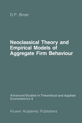 Neoclassical Theory and Empirical Models of Aggregate Firm Behaviour - Broer, D Peter