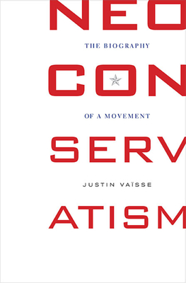 Neoconservatism: The Biography of a Movement - Vaisse, Justin, and Goldhammer, Arthur, Mr. (Translated by)