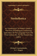 Neohellenica; An Introduction to Modern Greek in the Form of Dialogues, Containing Specimens of the Language from the Third Century B.C. to the Present Day. to Which Is Added an Appendix Giving Examples of the Cypriot Dialect