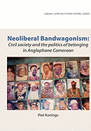 Neoliberal Bandwagonism: Civil Society and the Politics of Belonging in Anglophone Cameroon
