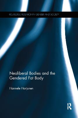 Neoliberal Bodies and the Gendered Fat Body - Harjunen, Hannele