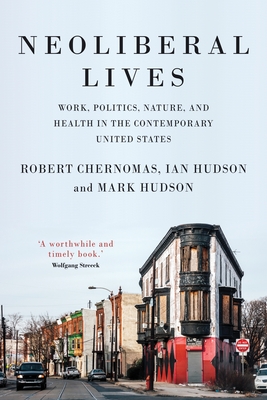 Neoliberal Lives: Work, Politics, Nature, and Health in the Contemporary United States - Chernomas, Robert, and Hudson, Ian, and Hudson, Mark