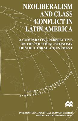 Neoliberalism and Class Conflict in Latin America: A Comparative Perspective on the Political Economy of Structural Adjustment - Veltmeyer, H., and Petras, J., and Vieux, S.