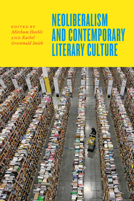 Neoliberalism and Contemporary Literary Culture - Huehls, Mitchum (Editor), and Smith, Rachel Greenwald (Editor)