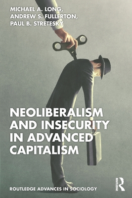 Neoliberalism and Insecurity in Advanced Capitalism - Long, Michael A, and Fullerton, Andrew S, and Stretesky, Paul B